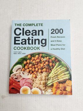 The Complete Clean Eating Cookbook 200 Fresh Recipes and 3 Easy Meal Plans